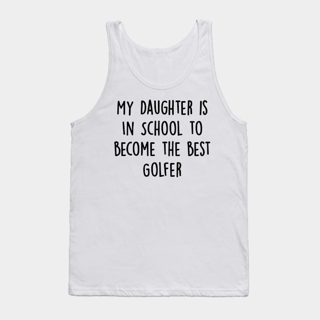 My Daughter Is in School To Become The Best Golfer Tank Top by divawaddle